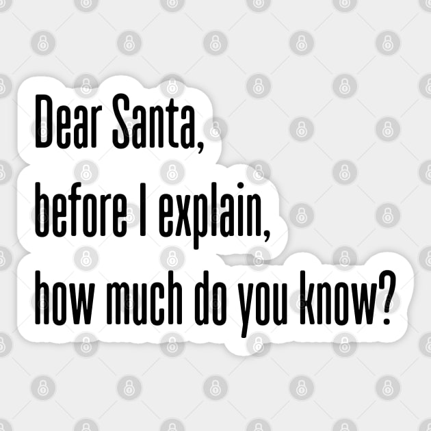 DEAR SANTA BEFORE I EXPLAIN HOW MUCH DO YOU KNOW Sticker by Bombastik